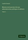 Histoire de Louvois et de son administration politique et militaire