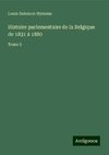 Histoire parlementaire de la Belgique de 1831 à 1880