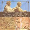 First Came The Sumerians Then The Akkadians - Ancient History for Kids | Children's Ancient History