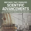 Mistakes that Produced Scientific Advancements - Science Book 6th Grade | Children's How Things Work Books