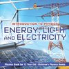 Energy, Light and Electricity - Introduction to Physics - Physics Book for 12 Year Old | Children's Physics Books