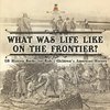 What Was Life Like on the Frontier? US History Books for Kids | Children's American History