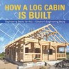 How a Log Cabin is Built - Engineering Books for Kids | Children's Engineering Books