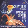 Creatures from the Darkest Depths of the Sea - Ocean Animals Book | Children's Marine Life Books