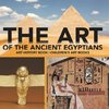 The Art of The Ancient Egyptians - Art History Book | Children's Art Books