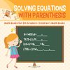 Solving Equations with Parenthesis - Math Books for 5th Graders | Children's Math Books