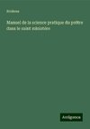 Manuel de la science pratique du prêtre dans le saint ministére