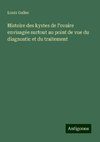 Histoire des kystes de l'ovaire envisagée surtout au point de vue du diagnostic et du traitement