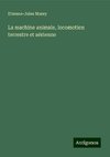 La machine animale, locomotion terrestre et aérienne