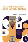 The Letters Of Gracchus On The East India Question