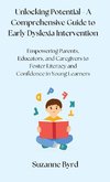 Unlocking Potential - A Comprehensive Guide to Early Dyslexia Intervention