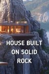 HOUSE BUILT  ON SOLID  ROCK