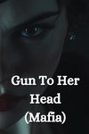 Gun To Her  Head  (Mafia)