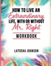 How to Live an Extraordinary Life, With or Without Mr. Right Workbook