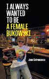 I always wanted to be a female Bukowski