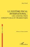 Le système fiscal international : une construction conceptuelle et pragmatique