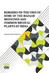 Remarks On The Uses Of Some Of The Bazaar Medicines And Common Medical Plants Of India