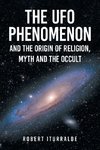 The UFO Phenomenon and the Origin of Religion, Myth and                                                       The Occult