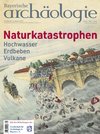 Bayerische Archäologie 1/2025. Naturkatastrophen