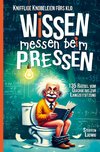 Wissen Messen Beim Pressen - 135 Rätsel vom Quickie bis zur Langzeitsitzung - Knifflige Knobeleien fürs Klo