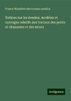 Notices sur les dessins, modèles et ouvrages relatifs aux travaux des ponts et chaussées et des mines