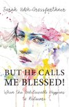 BUT HE CALLS ME BLESSED!