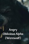 Angry Oblivious Alpha (Werewolf)