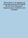 Who's Who in Al-Qaeda and Jihadi Movements Worldwide 83,947 Key Individuals, Organizations, Incidents, and Linkages