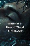 Water in a Time of Thirst (THRILLER)