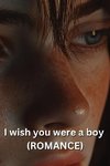 I wish you were a boy (ROMANCE)