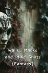 Walls, Masks and Plaid Shirts (Fantasy)