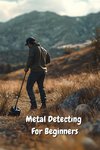 Metal Detecting For Beginners