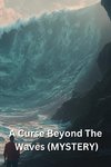 A Curse Beyond The Waves (MYSTERY)