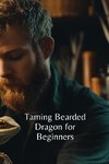 Taming Bearded Dragon for Beginners