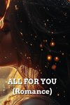 ALL FOR YOU (Romance)