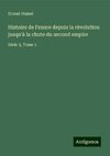 Histoire de France depuis la révolution jusqu'à la chute du second empire