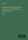 Traitement du cancer du col de l'utérus par la cautérisation au chlorule de zinc