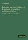 Recherches pour servir à l'histoire de la peinture et de la sculpture chrétiennes en Orient