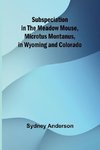 Subspeciation in the Meadow Mouse, Microtus montanus, in Wyoming and Colorado