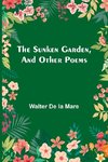 The Sunken Garden, and Other Poems