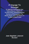 A Voyage to Senegal; Or, Historical, philosophical, and political memoirs, relative to the discoveries, establishments and commerce of Europeans in the Atlantic Ocean, from Cape Blanco to the river of Sierra Leone