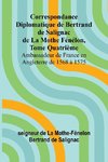 Correspondance Diplomatique de Bertrand de Salignac de La Mothe Fénélon, Tome Quatrième; Ambassadeur de France en Angleterre de 1568 à 1575