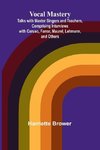 Vocal Mastery; Talks with Master Singers and Teachers, Comprising Interviews with Caruso, Farrar, Maurel, Lehmann, and Others