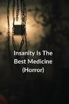 Insanity Is The Best Medicine (Horror)