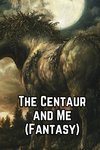 The Centaur  and Me (Fantasy)