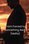 From Forced to Something Real  (Mafia)