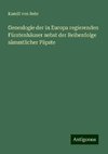 Genealogie der in Europa regierenden Fürstenhäuser nebst der Reihenfolge sämmtlicher Päpste