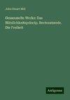 Gesammelte Werke: Das Nützlichkeitsprincip. Rectoratsrede. Die Freiheit