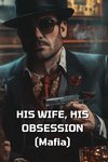 HIS WIFE, HIS OBSESSION (Mafia)