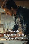 Absolute Beginner's Guide to Real Estate